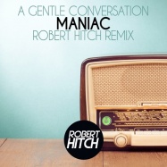A Gentle Conversation - Maniac (Robert Hitch Remix)
